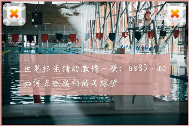世界杯竞猜的激情一夜:as83丶me如何点燃我们的足球梦