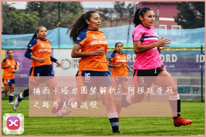 梅西卡塔尔圆梦解析：阿根廷夺冠之路与关键战役