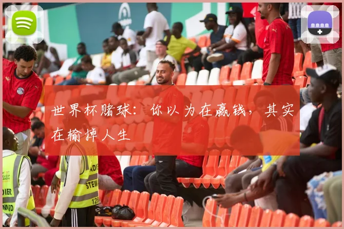 世界杯赌球：你以为在赢钱，其实在输掉人生