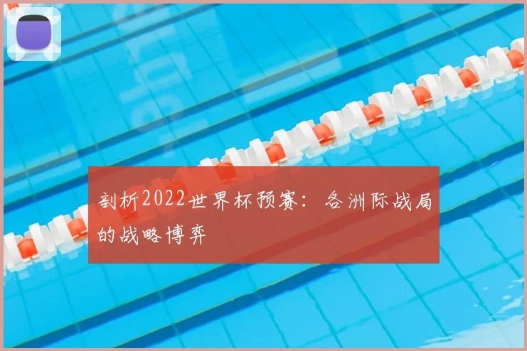 剖析2022世界杯预赛:各洲际战局的战略博弈