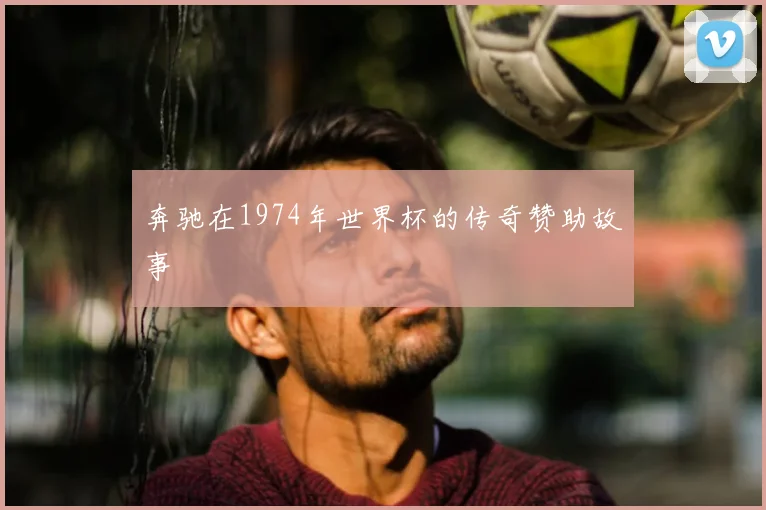 奔驰在1974年世界杯的传奇赞助故事