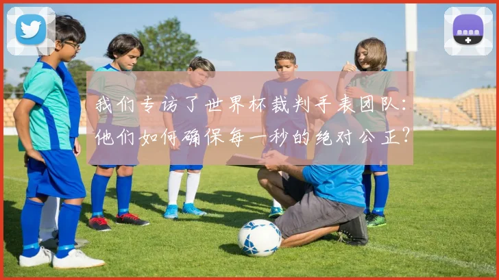 我们专访了世界杯裁判手表团队：他们如何确保每一秒的绝对公正？
